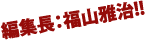 編集長：福山雅治‼︎